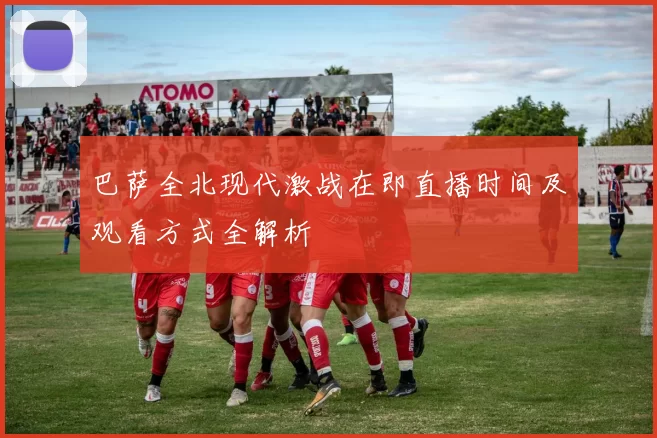 巴萨全北现代激战在即直播时间及观看方式全解析