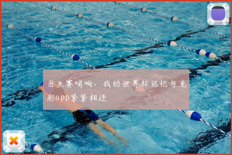 当决赛哨响,我的世界杯记忆与竞彩app紧紧相连