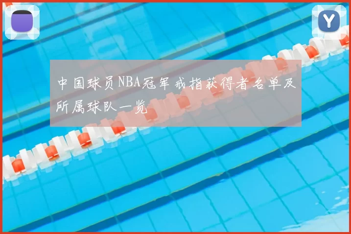 中国球员NBA冠军戒指获得者名单及所属球队一览