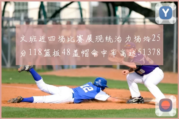 文班近四场比赛展现统治力场均25分118篮板48盖帽命中率高达513782