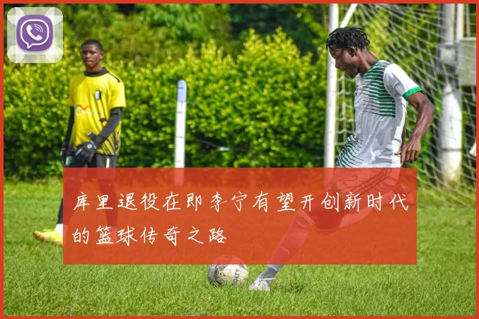 库里退役在即李宁有望开创新时代的篮球传奇之路