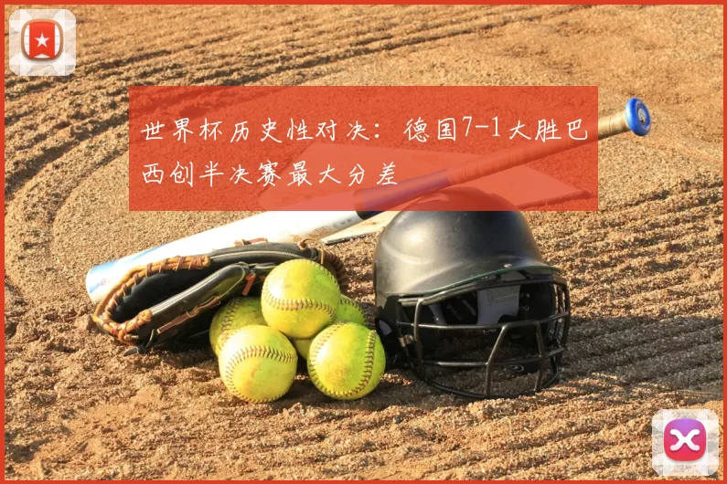 世界杯历史性对决:德国7-1大胜巴西创半决赛最大分差
