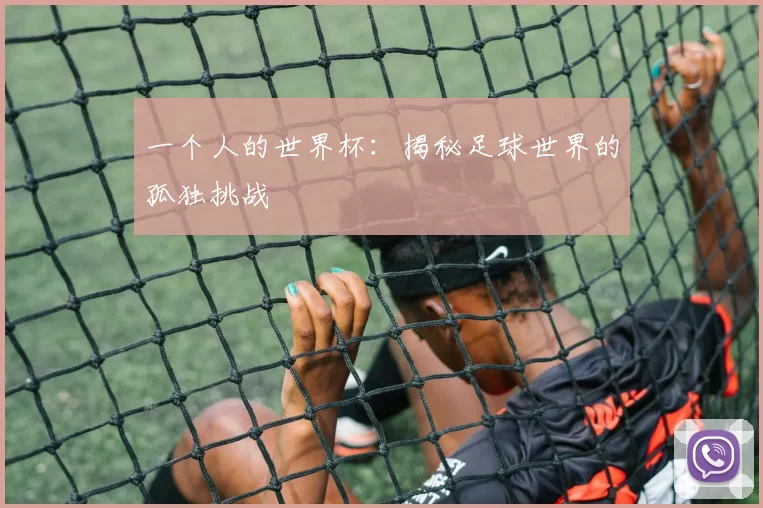 一个人的世界杯：揭秘足球世界的孤独挑战