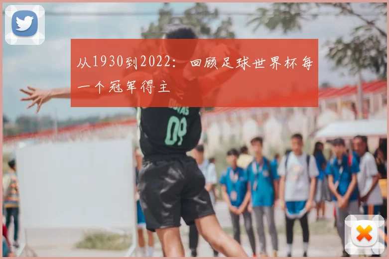 从1930到2022:回顾足球世界杯每一个冠军得主