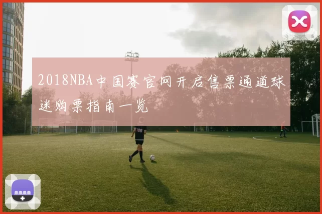 2018NBA中国赛官网开启售票通道球迷购票指南一览