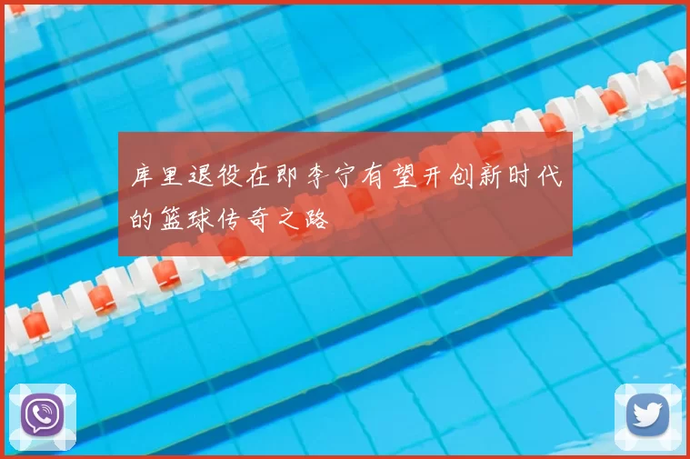 库里退役在即李宁有望开创新时代的篮球传奇之路
