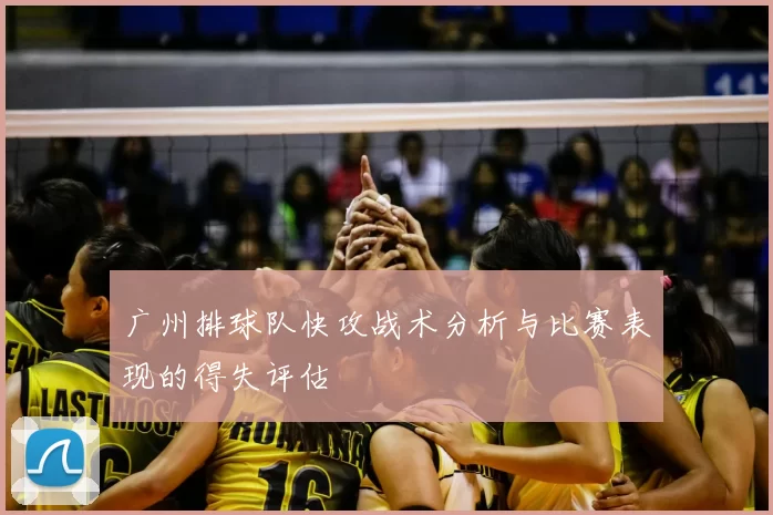 广州排球队快攻战术分析与比赛表现的得失评估