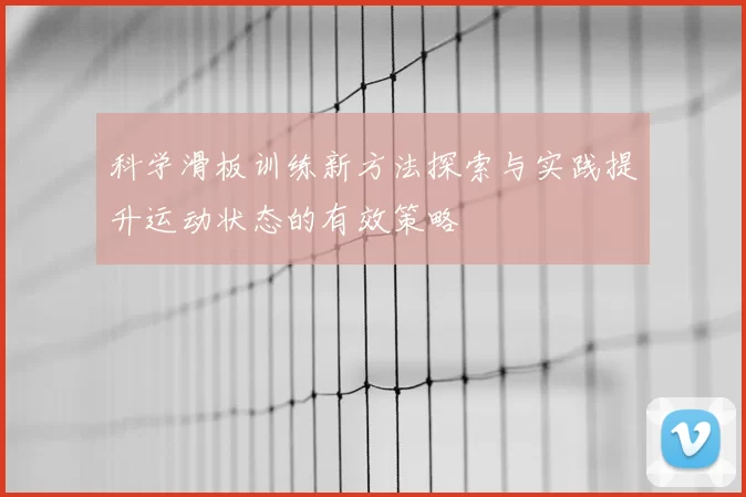 科学滑板训练新方法探索与实践提升运动状态的有效策略