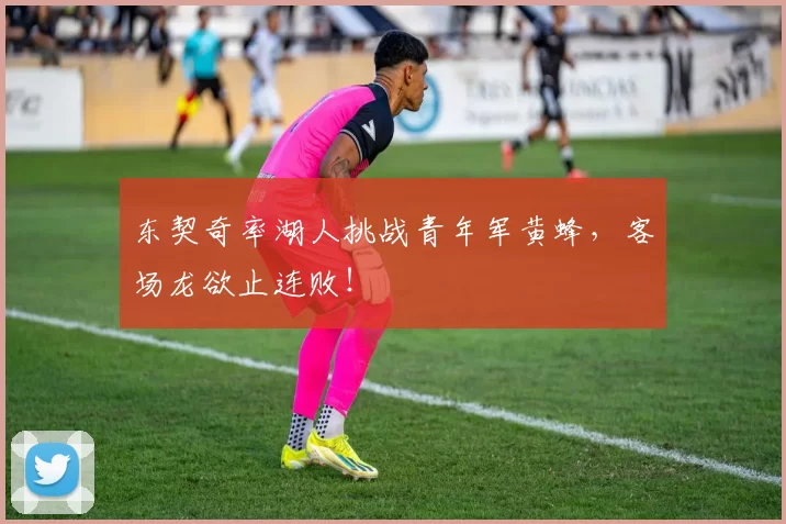 东契奇率湖人挑战青年军黄蜂，客场龙欲止连败！