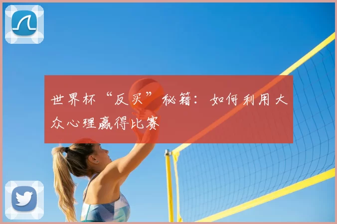 世界杯“反买”秘籍:如何利用大众心理赢得比赛