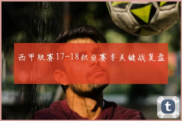 西甲联赛17-18积分赛季关键战复盘