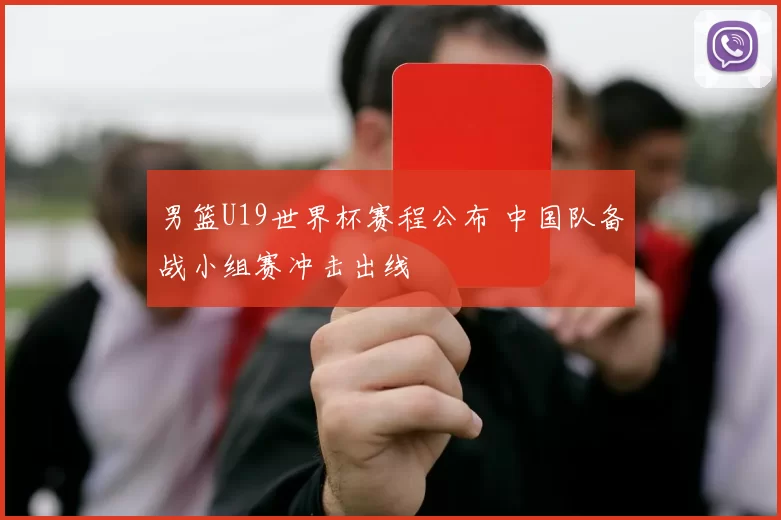 男篮U19世界杯赛程公布 中国队备战小组赛冲击出线
