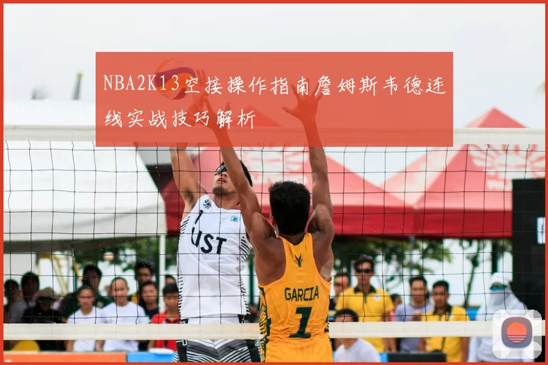 NBA2K13空接操作指南詹姆斯韦德连线实战技巧解析